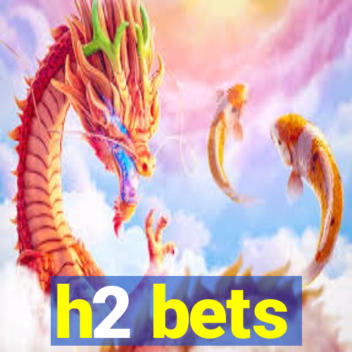 h2 bets